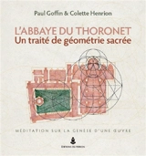 L'abbaye du Thoronet : un traité de géométrie sacrée : méditation sur la genèse d'une oeuvre - Paul Goffin
