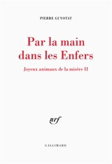 Joyeux animaux de la misère. Vol. 2. Par la main dans les enfers - Pierre Guyotat