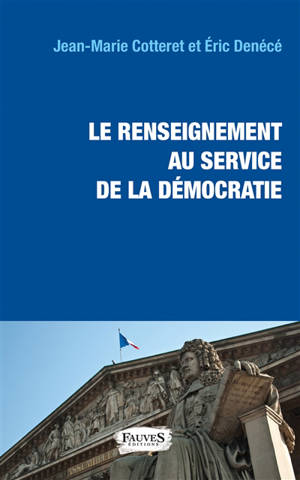 Le renseignement au service de la démocratie : lois, fichiers, contrôle parlementaire et éthique - Jean-Marie Cotteret