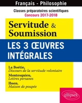 Classes préparatoires scientifiques, concours 2017-2018, français-philosophie : Servitude & soumission, les 3 œuvres intégrales - Etienne de La Boétie