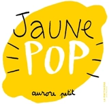 Jaune pop - Aurore Petit