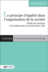 Le principe d'égalité dans l'organisation de la société : Emile de Laveleye, un intellectuel au service de la cité - Geoffrey Grandjean