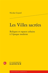 Les villes sacrées : reliques et espaces urbains à l'époque moderne - Nicolas Guyard