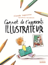 Carnet de l'apprenti illustrateur - Claude Lapointe