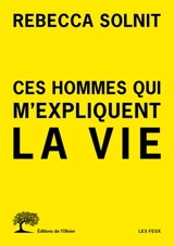 Ces hommes qui m'expliquent la vie - Rebecca Solnit