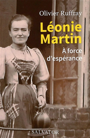Léonie Martin : à force d'espérance - Olivier Ruffray