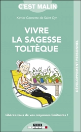Vivre la sagesse toltèque : libérez-vous de vos croyances limitantes ! - Xavier Cornette de Saint Cyr