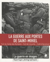 La guerre aux portes de Saint-Mihiel : fort du Camps des Romains, fort de Liouville, forêt d'Apremont - Nicolas Czubak