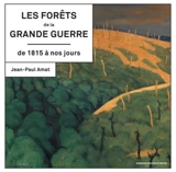 Les forêts de la Grande Guerre de 1815 à nos jours : histoire, mémoire, patrimoine - Jean-Paul Amat