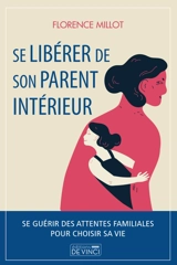 Se libérer de son parent intérieur : se guérir des attentes familiales pour choisir sa vie - Florence Millot