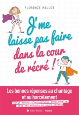 J'me laisse pas faire dans la cour de récré ! : les bonnes réponses au chantage et au harcèlement : petit manuel d'autodéfense émotionnelle pour les enfants et leurs parents - Florence Millot