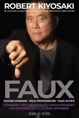 Faux : fausse monnaie, faux professeurs, faux actifs : comment des mensonges appauvrissent les pauvres et la classe moyenne - Robert T. Kiyosaki