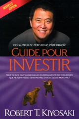 Guide pour investir : rout ce qu’il faut savoir sur les investissements des gens riches que ne font pas les gens pauvres et de la classe moyenne ! - Robert T. Kiyosaki