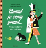 Quand je serai grand... : mon petit livre des métiers - Juliette Einhorn