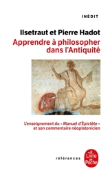 Apprendre à philosopher dans l'Antiquité : l'enseignement du manuel d'Epictète et son commentaire néoplatonicien - Ilsetraut Hadot