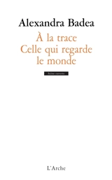 A la trace. Celle qui regarde le monde - Alexandra Badea