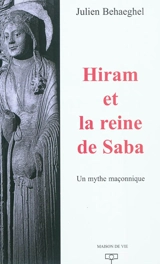 Hiram et la reine de Saba : un mythe maçonnique - Julien Behaeghel