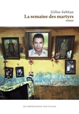 La semaine des martyrs - Gilles Sebhan