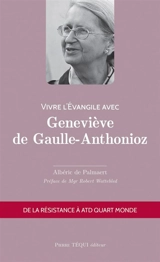 Vivre l'Evangile avec Geneviève de Gaulle-Anthonioz : de la Résistance à ATD Quart Monde - Albéric de Palmaert