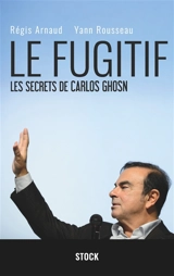 Le fugitif : les secrets de Carlos Ghosn - Régis Arnaud