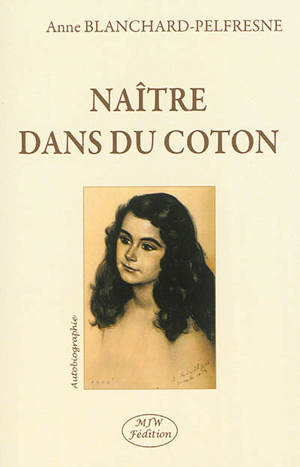 Naître dans du coton : autobiographie - Anne Blanchard-Pelfresne