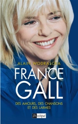 France Gall : des amours, des chansons et des larmes - Alain Wodrascka