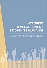 Intégrité, développement et dignité humaine : plaidoyer pour une culture de comportements vrais, transparents et justes, à tous les niveaux de la société - Alain André