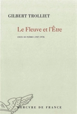 Le fleuve et l'être : choix de poèmes : 1927-1978 - Gilbert Trolliet