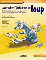 Approcher l'écrit à pas de loup : la littérature de jeunesse pour apprendre à lire et écrire au préscolaire et au primaire - Marie-France Morin