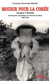 Mourir pour la Corée : Jacques Chastan, missionnaire apostolique du diocèse de Digne - Françoise Buzelin