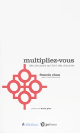 Multipliez-vous : des disciples qui font des disciples - Francis Chan