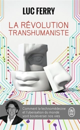 La révolution transhumaniste : comment la technomédecine et l'uberisation du monde vont bouleverser nos vies : essai - Luc Ferry