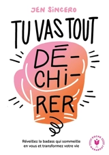 Tu vas tout dé-chi-rer ! : réveillez la badass qui sommeille en vous et transformez votre vie - Jen Sincero