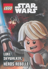 Lego Star Wars. Luke Skywalker, héros rebelle - Ace Landers
