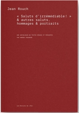 Saluts d'irrémédiable ! : & autres saluts, hommages et portraits - Jean Rouch