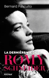 La dernière vie de Romy Schneider - Bernard Pascuito