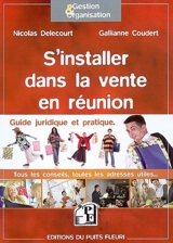 S'installer dans la vente en réunion : guide juridique et pratique : tous les conseils, toutes les adresses utiles... - Nicolas Delecourt