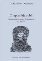 L'impossible oubli : onze questions autour du lien social aux Antilles - Dany Joseph Ducosson