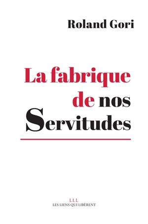 La fabrique de nos servitudes : comment en sortir - Roland Gori