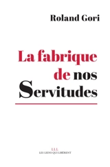La fabrique de nos servitudes : comment en sortir - Roland Gori