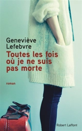 Toutes les fois où je ne suis pas morte - Geneviève Lefebvre