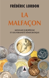 La malfaçon : monnaie européenne et souveraineté démocratique - Frédéric Lordon