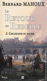 Le retour du rebelle. Vol. 2. Carcassonne ou mourir - Bernard Mahoux