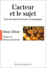 L'acteur et le sujet : vers un nouvel acteur économique - Blaise Ollivier