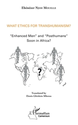 What ethics for transhumanism ? : enhanced men and posthumans soon in Africa ? - Ebénézer Njoh-Mouellé