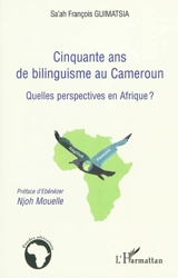 Cinquante ans de bilinguisme au Cameroun : quelles perspectives en Afrique - Sa'ah François Guimatsia
