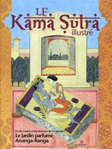 Le Kama sutra illustré. Le jardin parfumé. Ananga Ranga - Vâtsyâyana