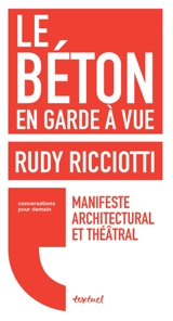 Le béton en garde à vue : manifeste architectural et théâtral : conversation avec David d'Equainville - Rudy Ricciotti