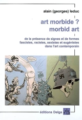 Art morbide ? Morbid art : de la présence de signes et de formes fascistes, racistes, sexistes et eugénistes dans l'art contemporain - Alain Leduc
