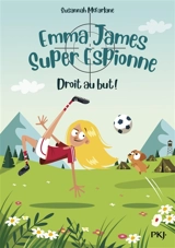 Emma James, super espionne. Vol. 6. Droit au but ! - Susannah McFarlane